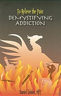 To Relieve the Pain: Demystifying Addiction (Paperback)