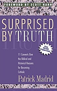 Surprised by Truth: 11 Converts Give the Biblical and Historical Reasons for Becoming Catholic (Paperback)