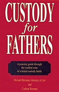 Custody for Fathers: A Practical Guide Through the Combat Zone of a Brutal Custody Battle (5th, Paperback)