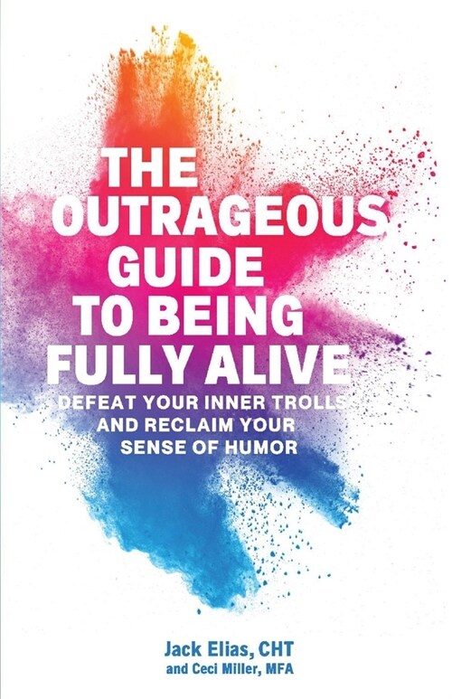 The Outrageous Guide to Being Fully Alive: Defeat Your Inner Trolls and Reclaim Your Sense of Humor (Paperback)