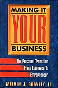 Making It Your Business: The Personal Transition from Employee to Entrepreneur (Paperback)