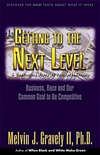 Getting to the Next Level: A Continuing Story of Entrepreneurship: Business, Race and Our Common Goal to Be Competitive (Hardcover)