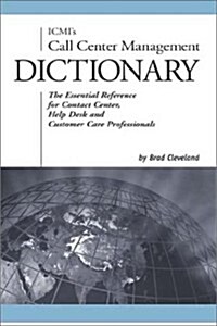 ICMIs Call Center Management Dictionary: The Essential Reference for Contact Center, Help Desk and Customer Care Professionals (Paperback)