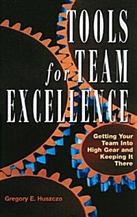 Tools for Team Excellence : Getting Your Team into High Gear and Keeping it There (Paperback)