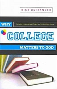 Why College Matters to God: Academic Faithfulness and Christian Higher Education (Paperback)