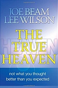 The True Heaven: Not What You Thought, Better Than You Expected (Paperback)