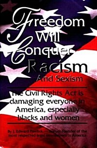 Freedom Will Conquer Racism and Sexism: The Civil Rights ACT is Damaging Everyone in Our Country... Especially Blacks and Women (Hardcover)