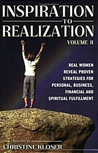 Inspiration to Realization, Volume II: Real Women Reveal Proven Strategies for Personal, Business, Financial and Spiritual Fulfillment (Paperback)