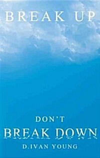 Break Up, Dont Break Down: A Relationship Manual for Surviving Breakups, Separation, and Divorce. (Hardcover)