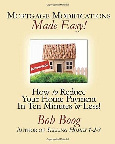 Mortgage Modifications Made Easy!: How to Reduce Your Home Payment in Ten Minutes or Less (Paperback)
