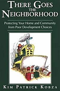 There Goes the Neighborhood: Protecting Your Home & Community from Poor Development Choices (Paperback)