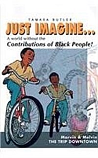 Just Imagine...a World Without the Contributions of Black People!: Marvin and Melvins Trip Downtown (Paperback)