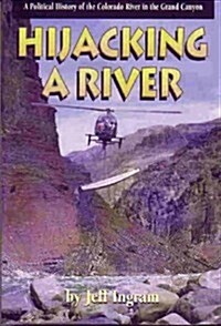 Hijacking a River: A Political History of the Colorado River in the Grand Canyon (Paperback)