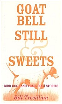 Goat Bell, Still & Sweets: Bird Dog (and Trail Dog) Stories (Paperback)