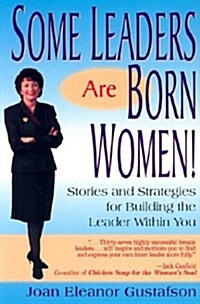 Some Leaders Are Born Women!: Stories and Strategies for Building the Leader Within You (Paperback)