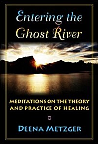 Entering the Ghost River: Meditations on the Theory and Practice of Healing (Paperback)