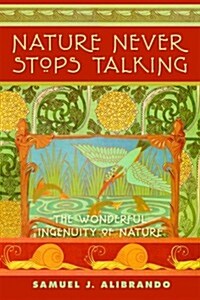 Nature Never Stops Talking: The Wonderful Ingenuity of Nature (Paperback)