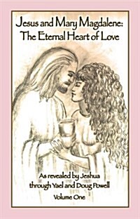 Jesus and Mary Magdalene: The Eternal Heart of Love: Volume One (Paperback)