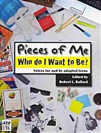 Pieces of Me: Who Do I Want to Be? Voices for and by Adopted Teens (Paperback)