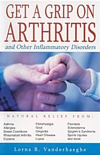 Get a Grip on Arthritis: And Other Inflammatory Disorders (Paperback)