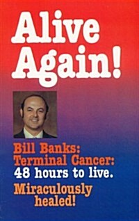 Alive Again! Terminal Cancer. 48 Hours to Live. Miraculously Healed. (Paperback, Revised)