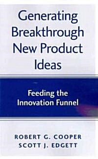 Generating Breakthrough New Product Ideas: Feeding the Innovation Funnel (Paperback, New)