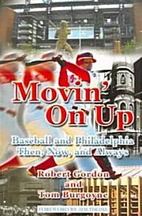 Movin on Up: Baseball and Philadelphia Then, Now, and Always (Paperback)