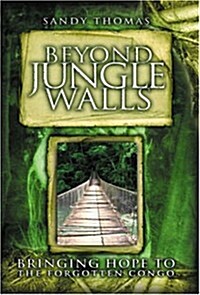 Beyond Jungle Walls: Bringing Hope to the Forgotten Congo (Paperback)