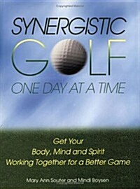Synergistic Golf One Day at a Time: Get Your Body, Mind and Spirit Working Together for a Better Game (Paperback)