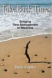 Take Back Time: Bringing Time Management to Medicine (Paperback)