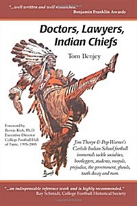 Doctors, Lawyers, Indian Chiefs: Jim Thorpe & Pop Warners Carlisle Indian School Football Immortals Tackle Socialites, Bootleggers, Students, Moguls, (Paperback)