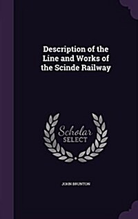 Description of the Line and Works of the Scinde Railway (Hardcover)