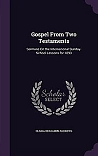 Gospel from Two Testaments: Sermons on the International Sunday-School Lessons for 1893 (Hardcover)