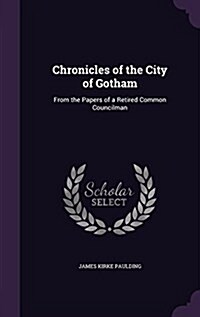 Chronicles of the City of Gotham: From the Papers of a Retired Common Councilman (Hardcover)