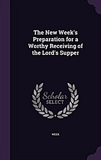 The New Weeks Preparation for a Worthy Receiving of the Lords Supper (Hardcover)