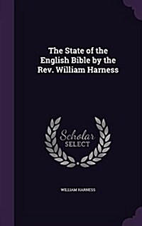 The State of the English Bible by the REV. William Harness (Hardcover)