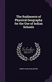 The Rudiments of Physical Geography for the Use of Indian Schools (Hardcover)