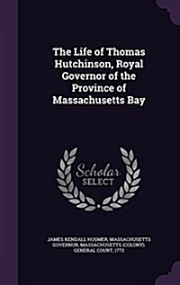 The Life of Thomas Hutchinson, Royal Governor of the Province of Massachusetts Bay (Hardcover)