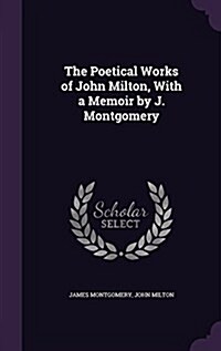 The Poetical Works of John Milton, with a Memoir by J. Montgomery (Hardcover)