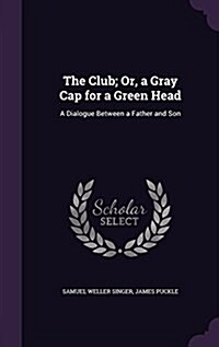 The Club; Or, a Gray Cap for a Green Head: A Dialogue Between a Father and Son (Hardcover)