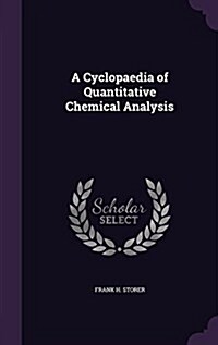 A Cyclopaedia of Quantitative Chemical Analysis (Hardcover)