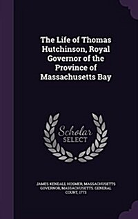 The Life of Thomas Hutchinson, Royal Governor of the Province of Massachusetts Bay (Hardcover)