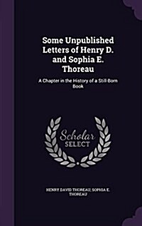 Some Unpublished Letters of Henry D. and Sophia E. Thoreau: A Chapter in the History of a Still-Born Book (Hardcover)