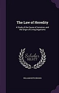 The Law of Heredity: A Study of the Cause of Variation, and the Origin of Living Organisms (Hardcover)