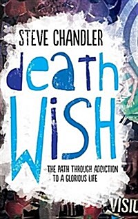 Death Wish: The Path Through Addiction to a Glorious Life (Hardcover)