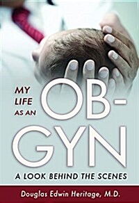 My Life as an OB-GYN: A Look Behind the Scenes (Paperback)