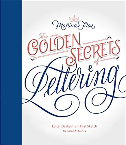The Golden Secrets of Lettering: Letter Design from First Sketch to Final Artwork (Hardcover)