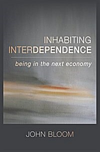 Inhabiting Interdependence: Being in the Next Economy (Paperback)