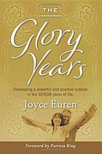 The Glory Years: Developing a Powerful and Positive Outlook in the Senior Years of Life (Paperback)