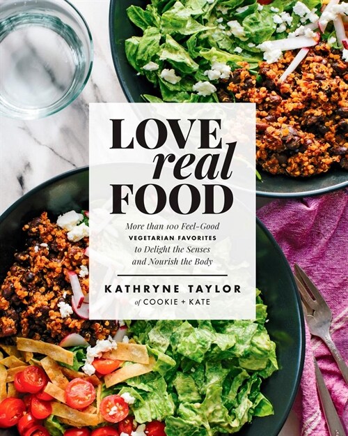 Love Real Food: More Than 100 Feel-Good Vegetarian Favorites to Delight the Senses and Nourish the Body: A Cookbook (Hardcover)